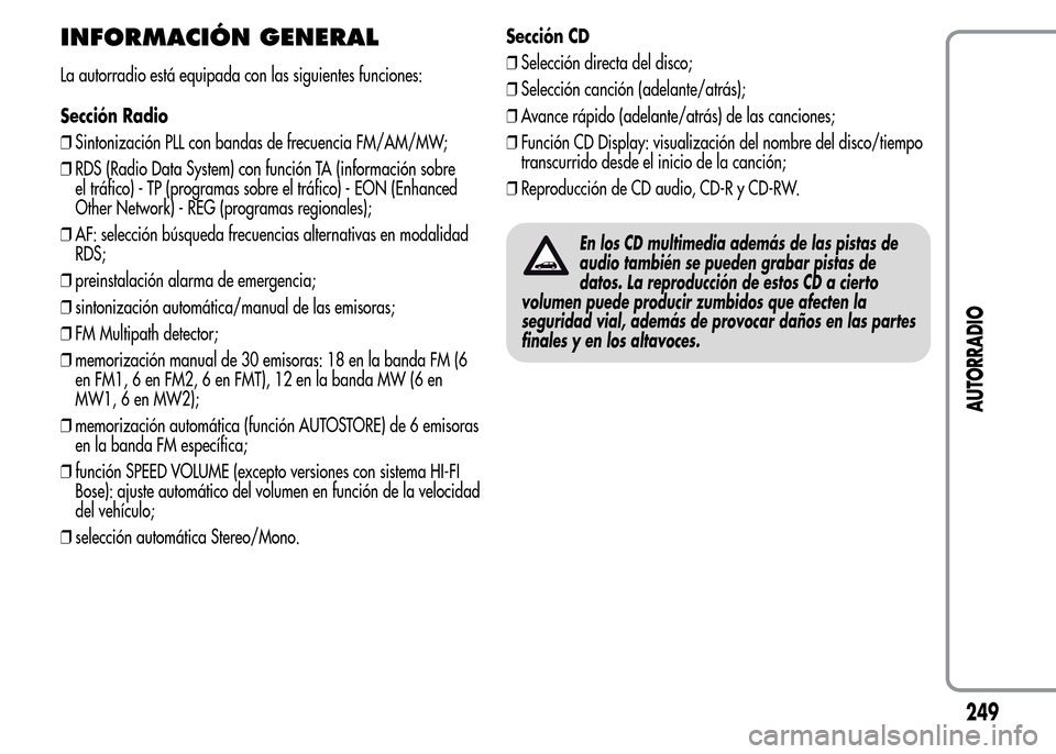 Alfa Romeo MiTo 2015  Manual del propietario (in Spanish) INFORMACIÓN GENERAL
La autorradio está equipada con las siguientes funciones:
Sección Radio
❒Sintonización PLL con bandas de frecuencia FM/AM/MW;
❒RDS (Radio Data System) con función TA (info