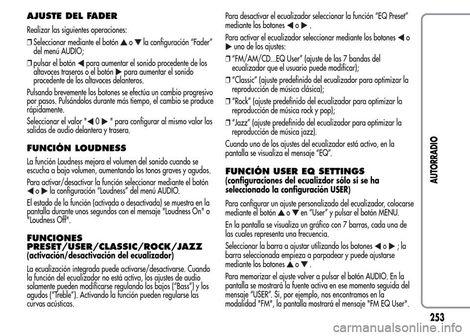 Alfa Romeo MiTo 2015  Manual del propietario (in Spanish) AJUSTE DEL FADER
Realizar las siguientes operaciones:
❒Seleccionar mediante el botón
ola configuración “Fader”
del menú AUDIO;
❒pulsar el botón
para aumentar el sonido procedente de los
al