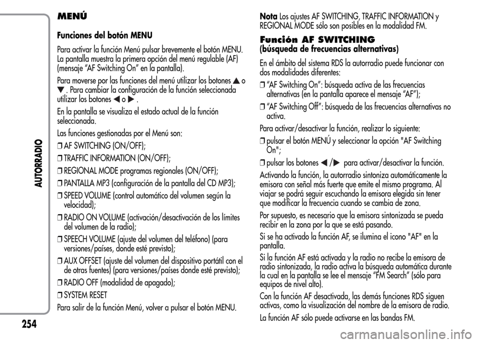 Alfa Romeo MiTo 2015  Manual del propietario (in Spanish) MENÚ
Funciones del botón MENU
Para activar la función Menú pulsar brevemente el botón MENU.
La pantalla muestra la primera opción del menú regulable (AF)
(mensaje “AF Switching On” en la pa