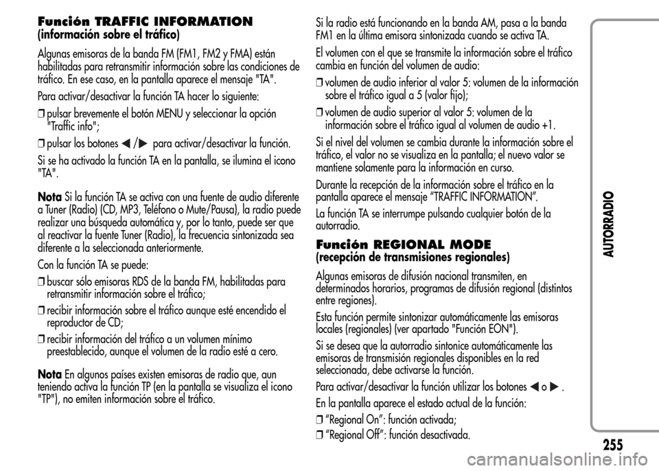 Alfa Romeo MiTo 2015  Manual del propietario (in Spanish) Función TRAFFIC INFORMATION
(información sobre el tráfico)
Algunas emisoras de la banda FM (FM1, FM2 y FMA) están
habilitadas para retransmitir información sobre las condiciones de
tráfico. En e