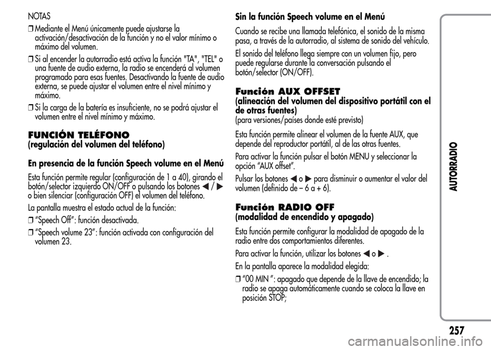 Alfa Romeo MiTo 2015 Manual del propietario (in Spanish) NOTAS
❒Mediante el Menú únicamente puede ajustarse la
activación/desactivación de la función y no el valor mínimo o
máximo del volumen.
❒Si al encender la autorradio está activa la funció Alfa Romeo MiTo 2015 Manual del propietario (in Spanish) NOTAS
❒Mediante el Menú únicamente puede ajustarse la
activación/desactivación de la función y no el valor mínimo o
máximo del volumen.
❒Si al encender la autorradio está activa la funció