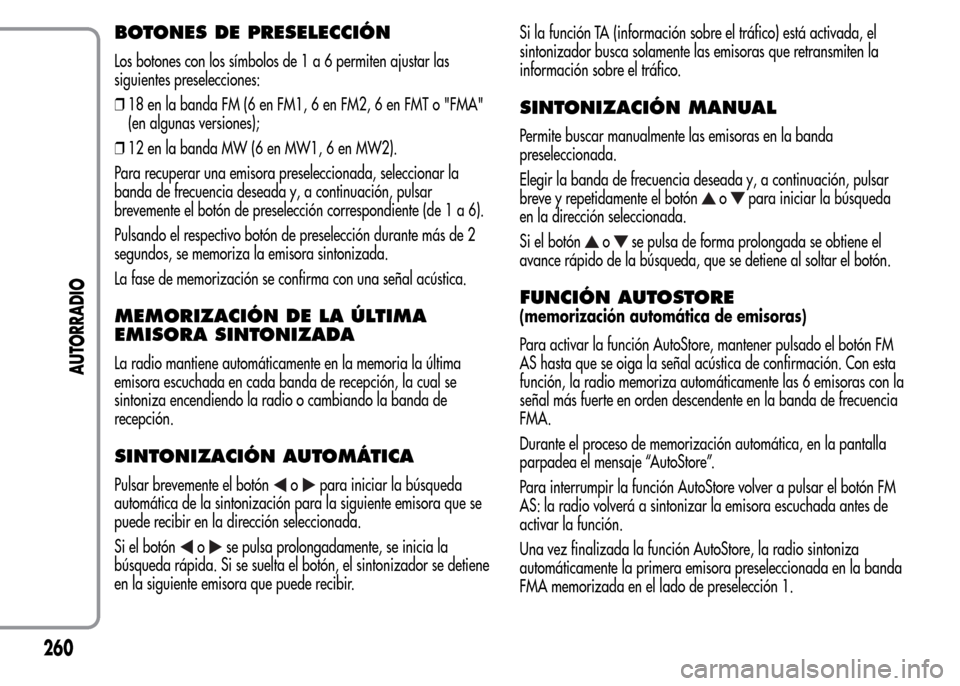 Alfa Romeo MiTo 2015 Manual del propietario (in Spanish) BOTONES DE PRESELECCIÓN
Los botones con los símbolos de1a6permiten ajustar las
siguientes preselecciones:
❒18 en la banda FM (6 en FM1, 6 en FM2, 6 en FMT o "FMA"
(en algunas versiones);
❒12 en Alfa Romeo MiTo 2015 Manual del propietario (in Spanish) BOTONES DE PRESELECCIÓN
Los botones con los símbolos de1a6permiten ajustar las
siguientes preselecciones:
❒18 en la banda FM (6 en FM1, 6 en FM2, 6 en FMT o "FMA"
(en algunas versiones);
❒12 en