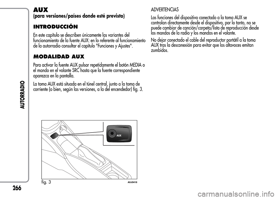 Alfa Romeo MiTo 2015 Manual del propietario (in Spanish) AUX
(para versiones/países donde esté previsto)
INTRODUCCIÓN
En este capítulo se describen únicamente las variantes del
funcionamiento de la fuente AUX: en lo referente al funcionamiento
de la au Alfa Romeo MiTo 2015 Manual del propietario (in Spanish) AUX
(para versiones/países donde esté previsto)
INTRODUCCIÓN
En este capítulo se describen únicamente las variantes del
funcionamiento de la fuente AUX: en lo referente al funcionamiento
de la au