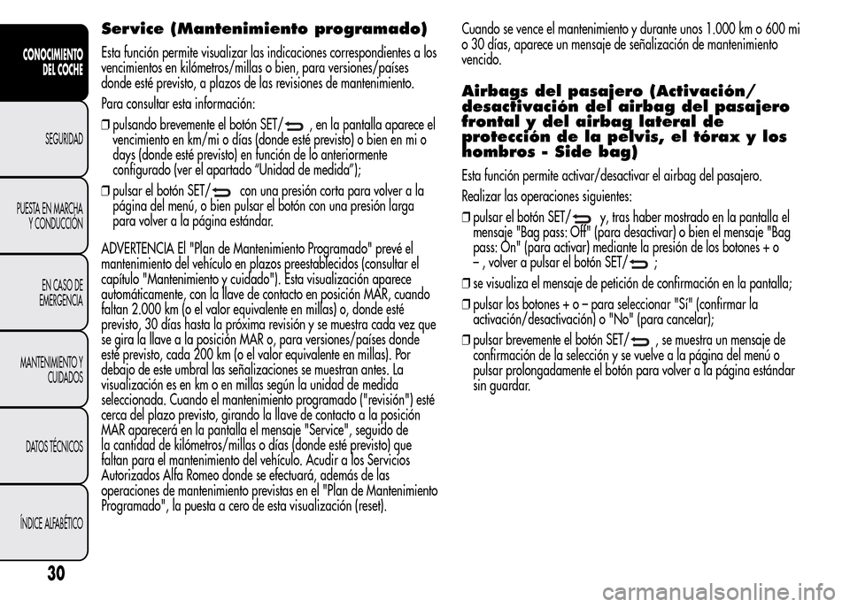Alfa Romeo MiTo 2015 Manual del propietario (in Spanish) Service (Mantenimiento programado)
Esta función permite visualizar las indicaciones correspondientes a los
vencimientos en kilómetros/millas o bien, para versiones/países
donde esté previsto, a pl Alfa Romeo MiTo 2015 Manual del propietario (in Spanish) Service (Mantenimiento programado)
Esta función permite visualizar las indicaciones correspondientes a los
vencimientos en kilómetros/millas o bien, para versiones/países
donde esté previsto, a pl