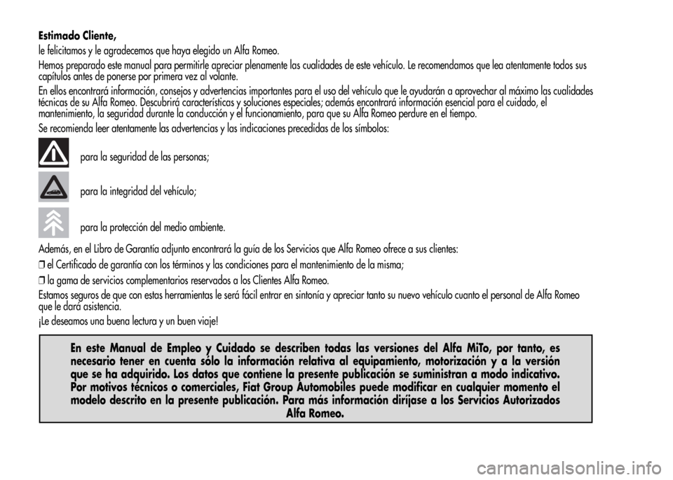 Alfa Romeo MiTo 2015  Manual del propietario (in Spanish) Estimado Cliente,
le felicitamos y le agradecemos que haya elegido un Alfa Romeo.
Hemos preparado este manual para permitirle apreciar plenamente las cualidades de este vehículo. Le recomendamos que 