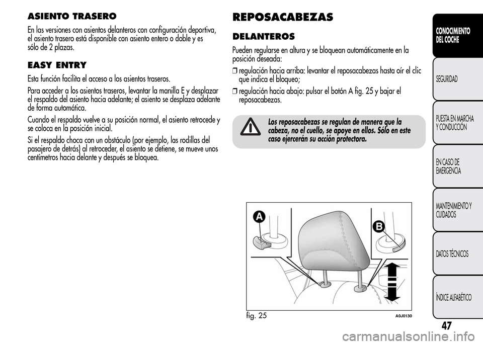 Alfa Romeo MiTo 2015  Manual del propietario (in Spanish) ASIENTO TRASERO
En las versiones con asientos delanteros con configuración deportiva,
el asiento trasero está disponible con asiento entero o doble y es
sólo de 2 plazas.
EASY ENTRY
Esta función f