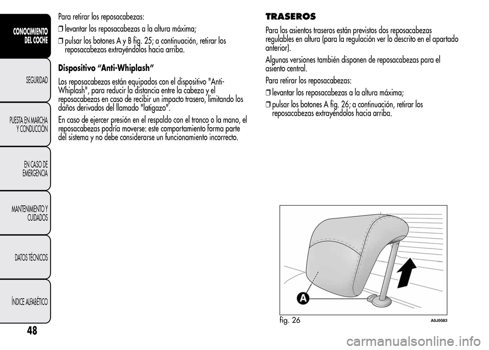 Alfa Romeo MiTo 2015  Manual del propietario (in Spanish) Para retirar los reposacabezas:
❒levantar los reposacabezas a la altura máxima;
❒pulsar los botones A y B fig. 25; a continuación, retirar los
reposacabezas extrayéndolos hacia arriba.
Disposit