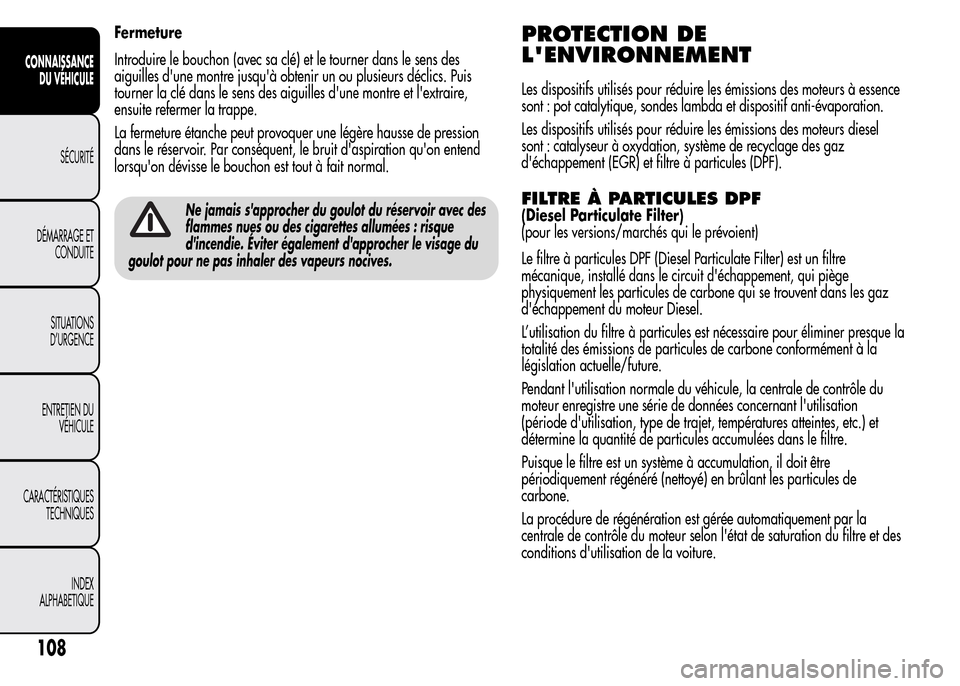 Alfa Romeo MiTo 2015 Manuel du propriétaire (in French) Fermeture
Introduire le bouchon (avec sa clé) et le tourner dans le sens des
aiguilles dune montre jusquà obtenir un ou plusieurs déclics. Puis
tourner la clé dans le sens des aiguilles dune mo Alfa Romeo MiTo 2015 Manuel du propriétaire (in French) Fermeture
Introduire le bouchon (avec sa clé) et le tourner dans le sens des
aiguilles dune montre jusquà obtenir un ou plusieurs déclics. Puis
tourner la clé dans le sens des aiguilles dune mo