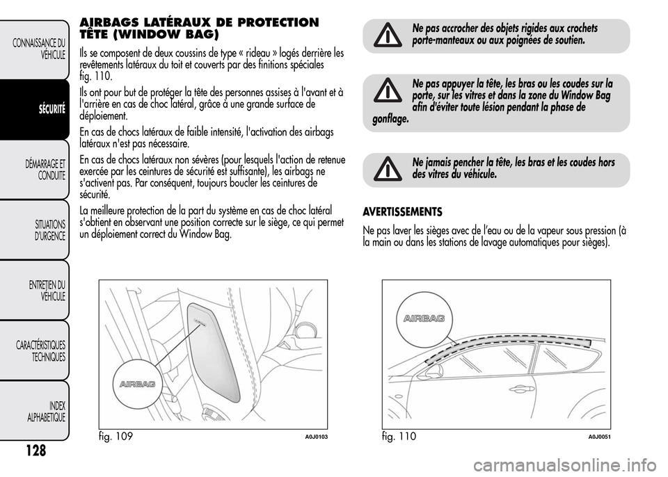 Alfa Romeo MiTo 2015  Manuel du propriétaire (in French) AIRBAGS LATÉRAUX DE PROTECTION
TÊTE (WINDOW BAG)
Ils se composent de deux coussins de type « rideau » logés derrière les
revêtements latéraux du toit et couverts par des finitions spéciales
f