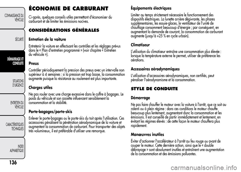 Alfa Romeo MiTo 2015  Manuel du propriétaire (in French) ÉCONOMIE DE CARBURANT
Ci-après, quelques conseils utiles permettant déconomiser du
carburant et de limiter les émissions nocives.
CONSIDÉRATIONS GÉNÉRALES
Entretien de la voiture
Entretenir la