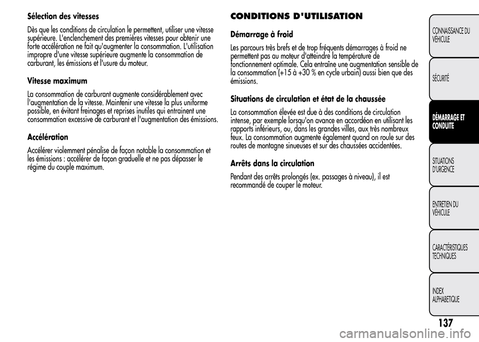 Alfa Romeo MiTo 2015  Manuel du propriétaire (in French) Sélection des vitesses
Dès que les conditions de circulation le permettent, utiliser une vitesse
supérieure. Lenclenchement des premières vitesses pour obtenir une
forte accélération ne fait qu