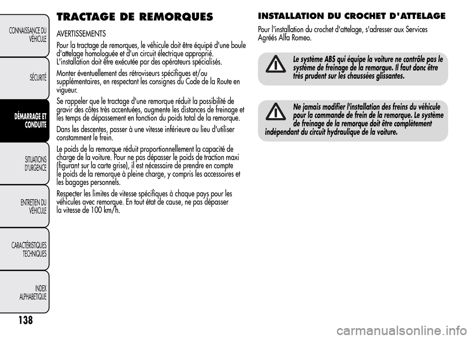 Alfa Romeo MiTo 2015  Manuel du propriétaire (in French) TRACTAGE DE REMORQUES
AVERTISSEMENTS
Pour la tractage de remorques, le véhicule doit être équipé dune boule
dattelage homologuée et dun circuit électrique approprié.
Linstallation doit êtr