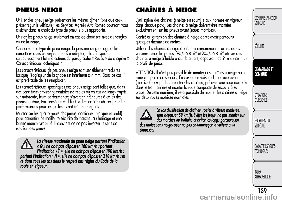 Alfa Romeo MiTo 2015  Manuel du propriétaire (in French) PNEUS NEIGE
Utiliser des pneus neige présentant les mêmes dimensions que ceux
présents sur le véhicule : les Services Agréés Alfa Romeo pourront vous
assister dans le choix du type de pneu le pl