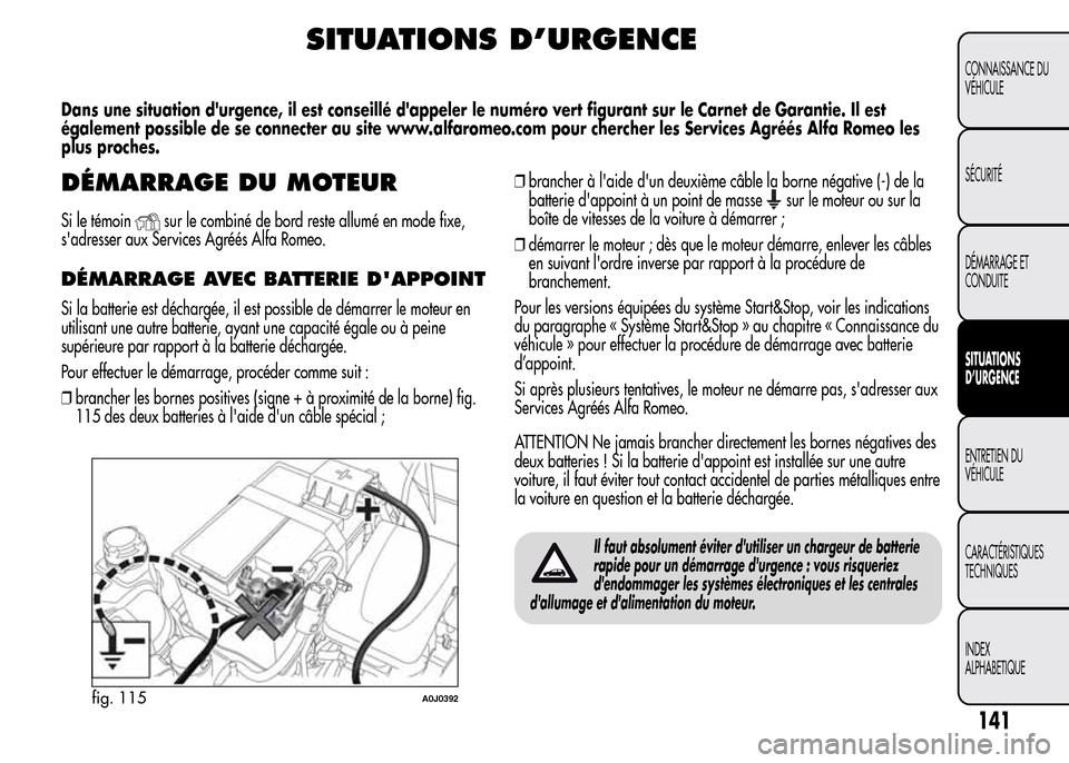 Alfa Romeo MiTo 2015  Manuel du propriétaire (in French) SITUATIONS D’URGENCE
Dans une situation durgence, il est conseillé dappeler le numéro vert figurant sur le Carnet de Garantie. Il est
également possible de se connecter au site www.alfaromeo.co