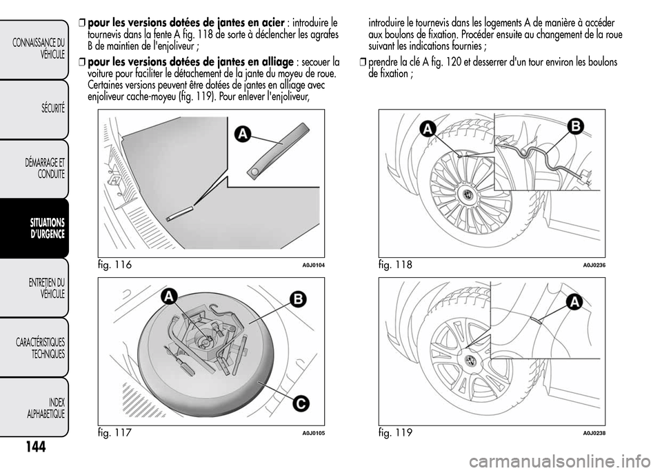 Alfa Romeo MiTo 2015  Manuel du propriétaire (in French) ❒pour les versions dotées de jantes en acier: introduire le
tournevis dans la fente A fig. 118 de sorte à déclencher les agrafes
B de maintien de lenjoliveur ;
❒pour les versions dotées de ja