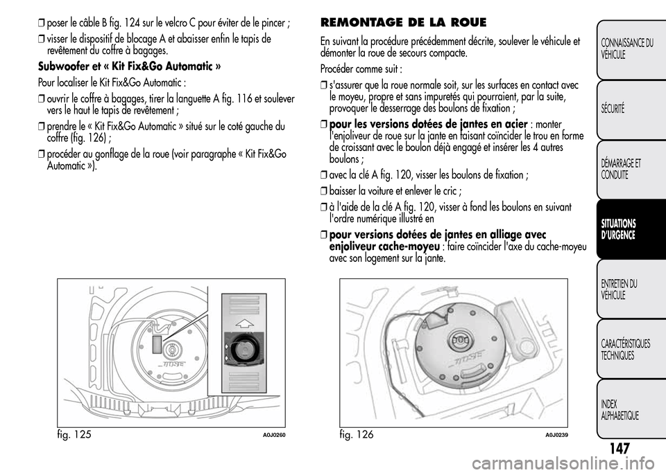 Alfa Romeo MiTo 2015  Manuel du propriétaire (in French) ❒poser le câble B fig. 124 sur le velcro C pour éviter de le pincer ;
❒visser le dispositif de blocage A et abaisser enfin le tapis de
revêtement du coffre à bagages.
Subwoofer et « Kit Fix&G