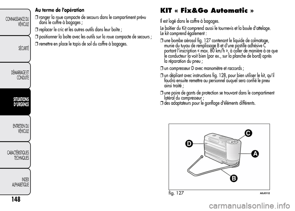 Alfa Romeo MiTo 2015  Manuel du propriétaire (in French) Au terme de lopération
❒ranger la roue compacte de secours dans le compartiment prévu
dans le coffre à bagages ;
❒replacer le cric et les autres outils dans leur boîte ;
❒positionner la bo