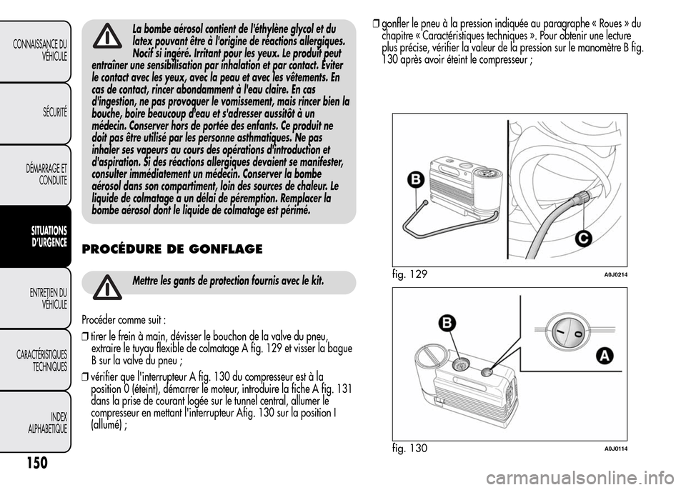 Alfa Romeo MiTo 2015  Manuel du propriétaire (in French) La bombe aérosol contient de léthylène glycol et du
latex pouvant être à lorigine de réactions allergiques.
Nocif si ingéré. Irritant pour les yeux. Le produit peut
entraîner une sensibilis
