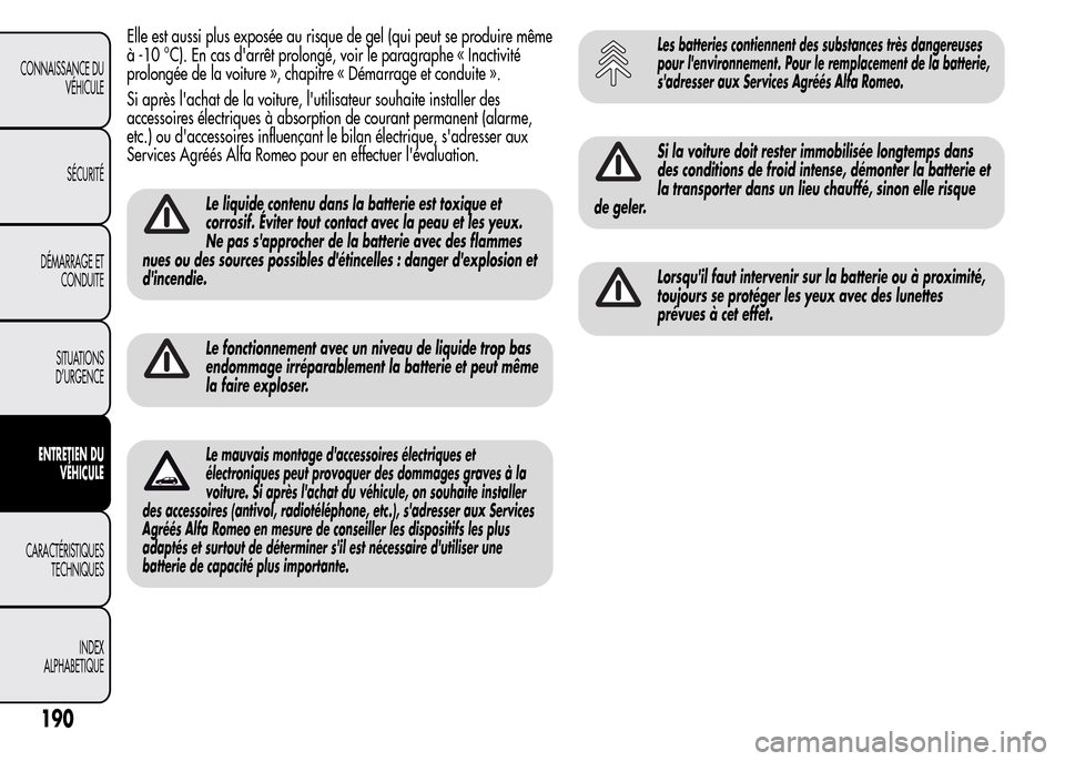 Alfa Romeo MiTo 2015 Manuel du propriétaire (in French) Elle est aussi plus exposée au risque de gel (qui peut se produire même
à -10 °C). En cas darrêt prolongé, voir le paragraphe « Inactivité
prolongée de la voiture », chapitre « Démarrage Alfa Romeo MiTo 2015 Manuel du propriétaire (in French) Elle est aussi plus exposée au risque de gel (qui peut se produire même
à -10 °C). En cas darrêt prolongé, voir le paragraphe « Inactivité
prolongée de la voiture », chapitre « Démarrage