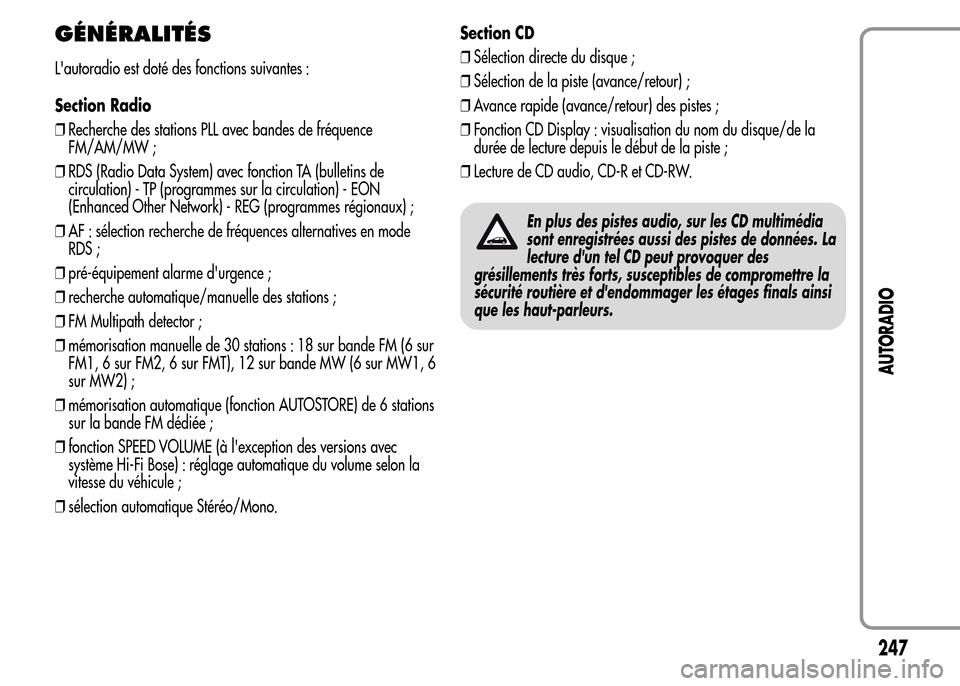 Alfa Romeo MiTo 2015 Manuel du propriétaire (in French) GÉNÉRALITÉS
Lautoradio est doté des fonctions suivantes :
Section Radio
❒Recherche des stations PLL avec bandes de fréquence
FM/AM/MW ;
❒RDS (Radio Data System) avec fonction TA (bulletins d Alfa Romeo MiTo 2015 Manuel du propriétaire (in French) GÉNÉRALITÉS
Lautoradio est doté des fonctions suivantes :
Section Radio
❒Recherche des stations PLL avec bandes de fréquence
FM/AM/MW ;
❒RDS (Radio Data System) avec fonction TA (bulletins d
