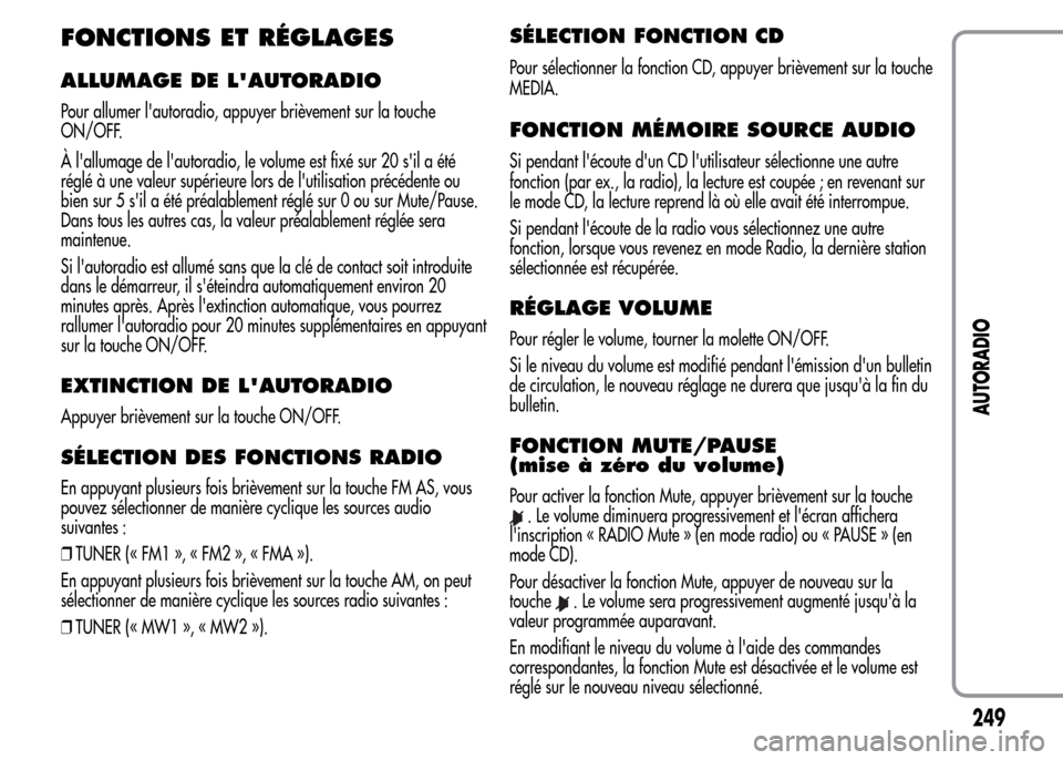 Alfa Romeo MiTo 2015 Manuel du propriétaire (in French) FONCTIONS ET RÉGLAGES
ALLUMAGE DE LAUTORADIO
Pour allumer lautoradio, appuyer brièvement sur la touche
ON/OFF.
À lallumage de lautoradio, le volume est fixé sur 20 sil a été
réglé à une Alfa Romeo MiTo 2015 Manuel du propriétaire (in French) FONCTIONS ET RÉGLAGES
ALLUMAGE DE LAUTORADIO
Pour allumer lautoradio, appuyer brièvement sur la touche
ON/OFF.
À lallumage de lautoradio, le volume est fixé sur 20 sil a été
réglé à une