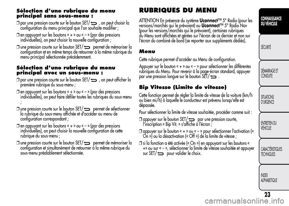 Alfa Romeo MiTo 2015  Manuel du propriétaire (in French) Sélection dune rubrique du menu
principal sans sous-menu :
❒par une pression courte sur le bouton SET/, on peut choisir la
configuration du menu principal que lon souhaite modifier ;
❒en appuya