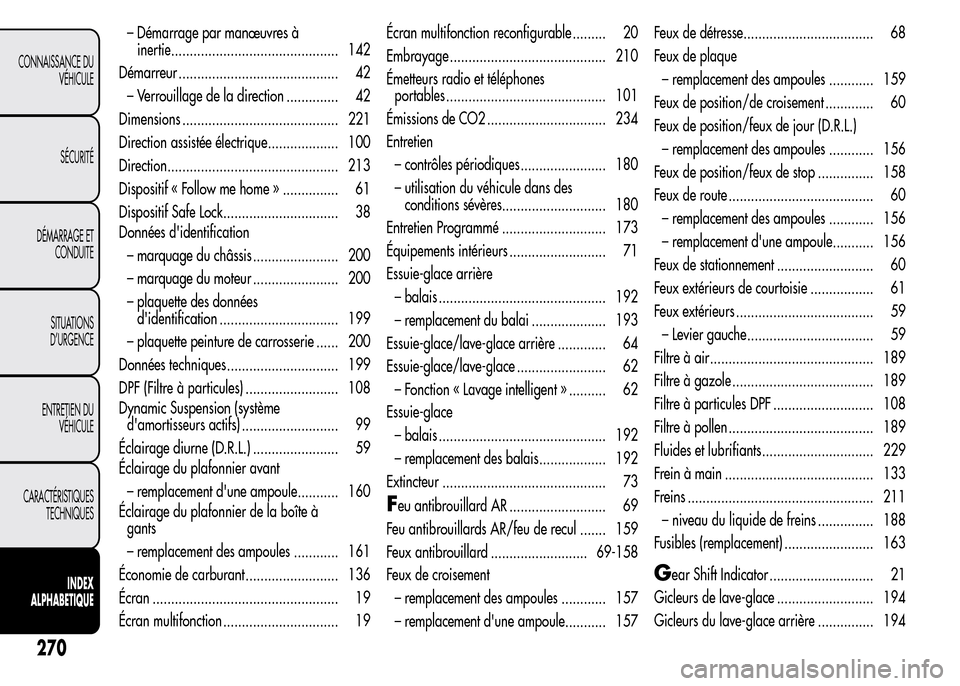 Alfa Romeo MiTo 2015  Manuel du propriétaire (in French) – Démarrage par manœuvres à
inertie............................................. 142
Démarreur ........................................... 42
– Verrouillage de la direction .............. 42
D