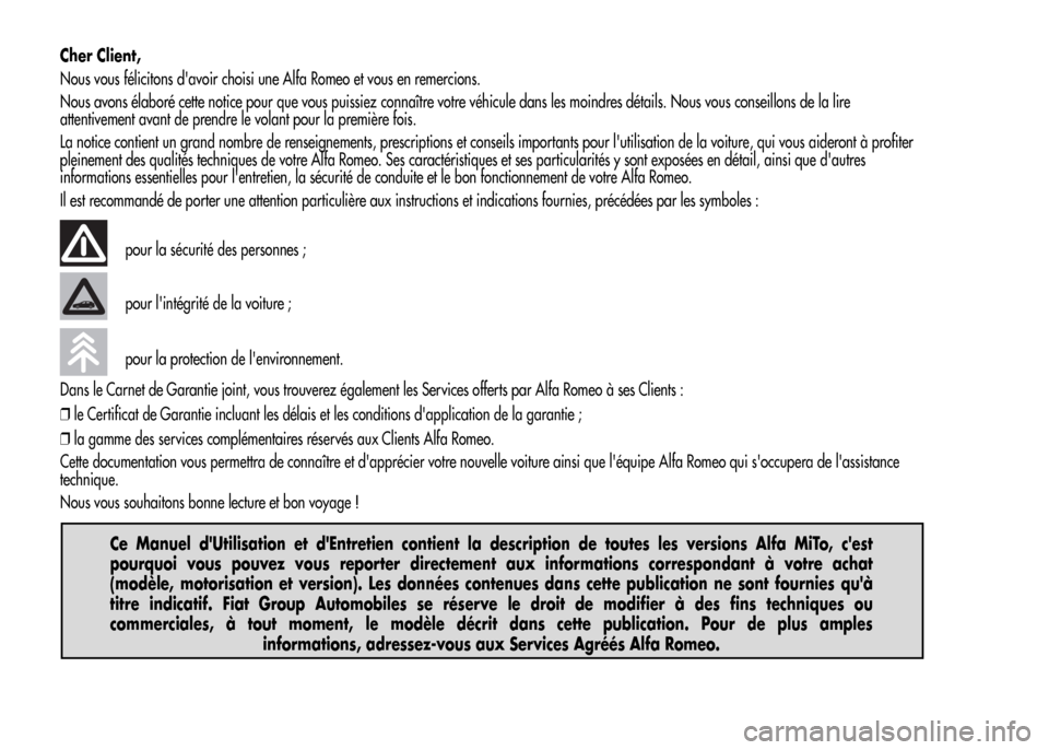 Alfa Romeo MiTo 2015 Manuel du propriétaire (in French) Cher Client,
Nous vous félicitons davoir choisi une Alfa Romeo et vous en remercions.
Nous avons élaboré cette notice pour que vous puissiez connaître votre véhicule dans les moindres détails. Alfa Romeo MiTo 2015 Manuel du propriétaire (in French) Cher Client,
Nous vous félicitons davoir choisi une Alfa Romeo et vous en remercions.
Nous avons élaboré cette notice pour que vous puissiez connaître votre véhicule dans les moindres détails.