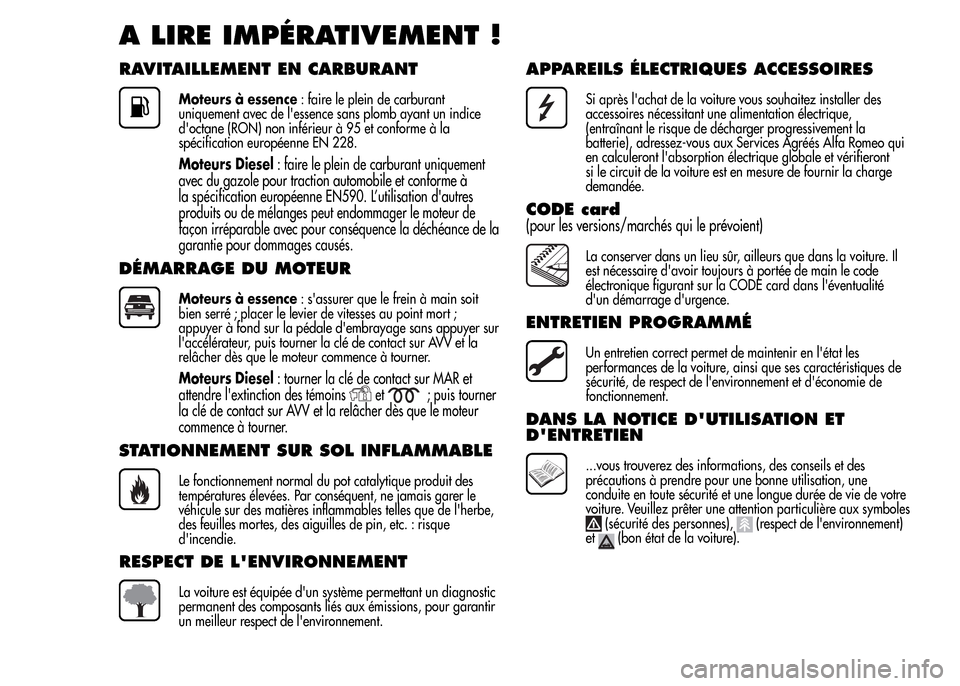 Alfa Romeo MiTo 2015  Manuel du propriétaire (in French) A LIRE IMPÉRATIVEMENT !
RAVITAILLEMENT EN CARBURANT
Moteurs à essence: faire le plein de carburant
uniquement avec de lessence sans plomb ayant un indice
doctane (RON) non inférieur à 95 et conf