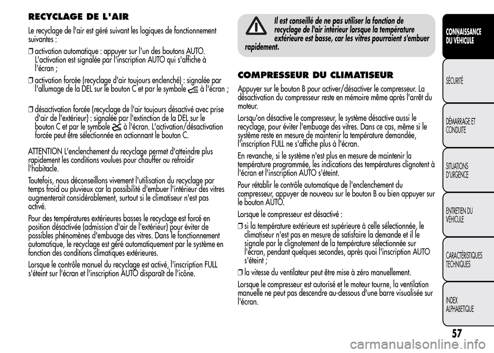 Alfa Romeo MiTo 2015  Manuel du propriétaire (in French) RECYCLAGE DE LAIR
Le recyclage de lair est géré suivant les logiques de fonctionnement
suivantes :
❒activation automatique : appuyer sur lun des boutons AUTO.
Lactivation est signalée par li