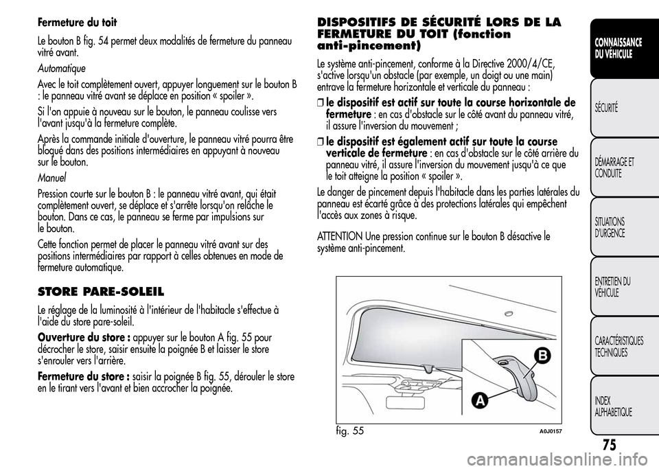 Alfa Romeo MiTo 2015  Manuel du propriétaire (in French) Fermeture du toit
Le bouton B fig. 54 permet deux modalités de fermeture du panneau
vitré avant.
Automatique
Avec le toit complètement ouvert, appuyer longuement sur le bouton B
: le panneau vitré