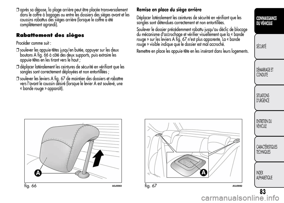 Alfa Romeo MiTo 2015  Manuel du propriétaire (in French) ❒après sa dépose, la plage arrière peut être placée transversalement
dans le coffre à bagages ou entre les dossiers des sièges avant et les
coussins rabattus des sièges arrière (lorsque le 