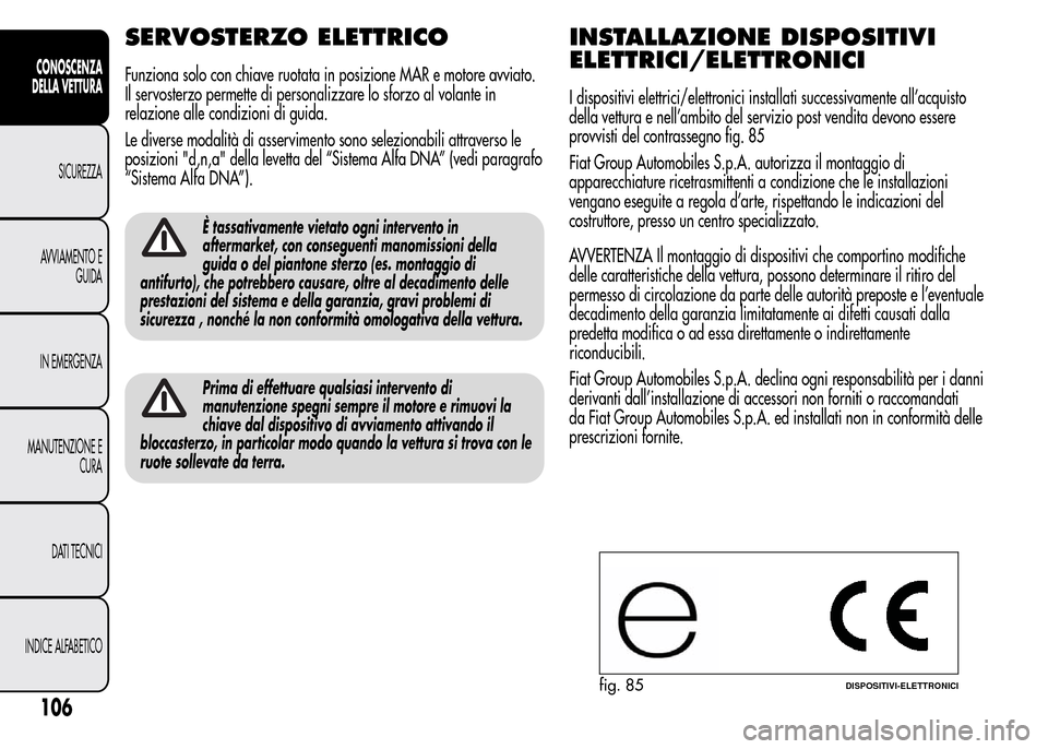 Alfa Romeo MiTo 2015 Manuale del proprietario (in Italian) SERVOSTERZO ELETTRICO
Funziona solo con chiave ruotata in posizione MAR e motore avviato.
Il servosterzo permette di personalizzare lo sforzo al volante in
relazione alle condizioni di guida.
Le diver Alfa Romeo MiTo 2015 Manuale del proprietario (in Italian) SERVOSTERZO ELETTRICO
Funziona solo con chiave ruotata in posizione MAR e motore avviato.
Il servosterzo permette di personalizzare lo sforzo al volante in
relazione alle condizioni di guida.
Le diver
