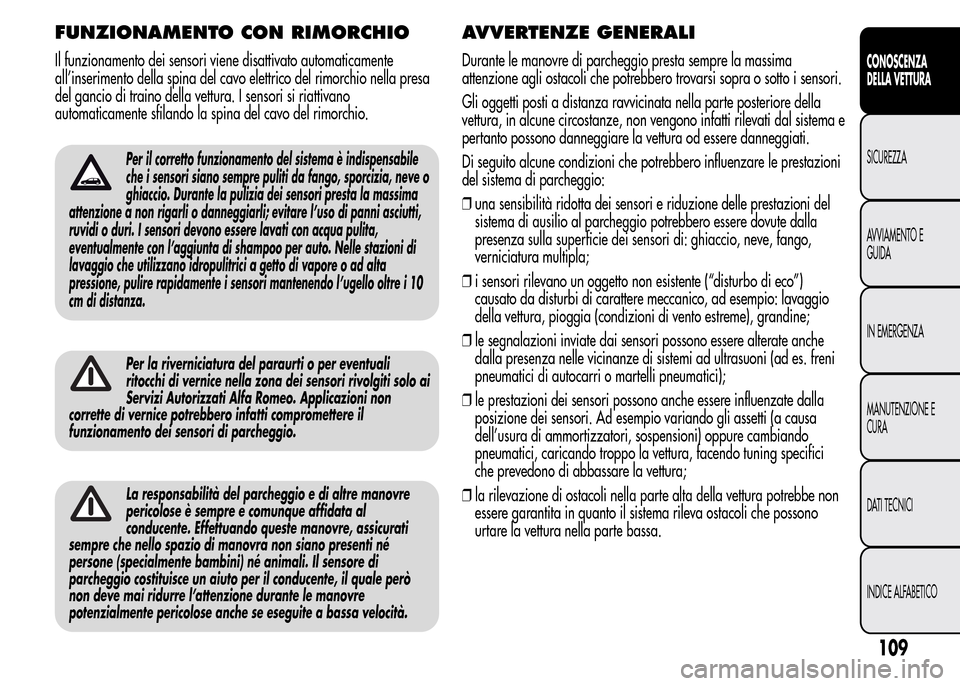 Alfa Romeo MiTo 2015 Manuale del proprietario (in Italian) FUNZIONAMENTO CON RIMORCHIO
Il funzionamento dei sensori viene disattivato automaticamente
all’inserimento della spina del cavo elettrico del rimorchio nella presa
del gancio di traino della vettura Alfa Romeo MiTo 2015 Manuale del proprietario (in Italian) FUNZIONAMENTO CON RIMORCHIO
Il funzionamento dei sensori viene disattivato automaticamente
all’inserimento della spina del cavo elettrico del rimorchio nella presa
del gancio di traino della vettura