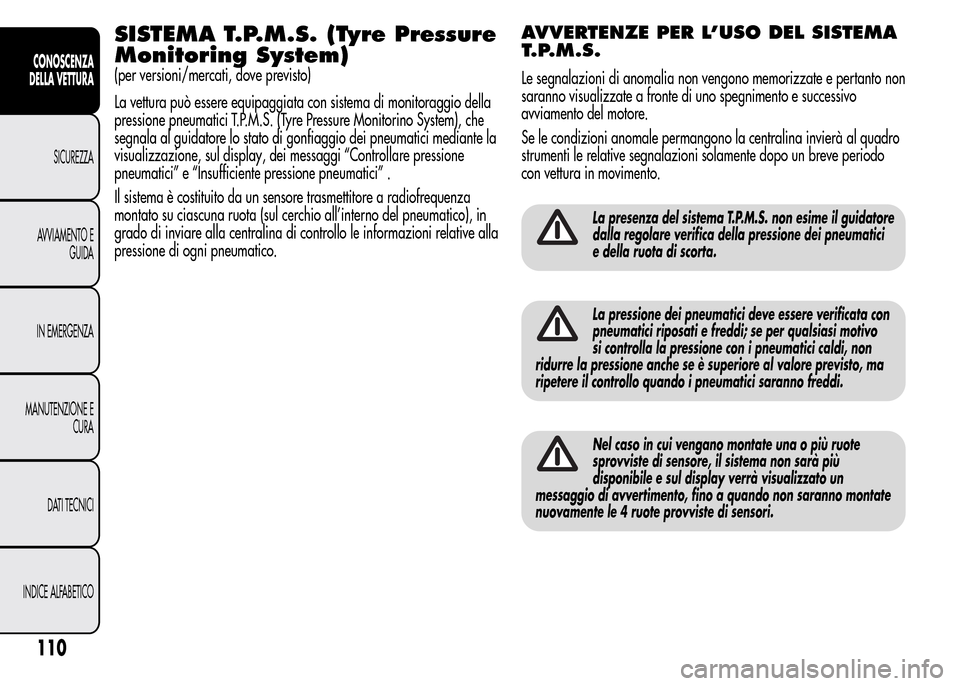 Alfa Romeo MiTo 2015 Manuale del proprietario (in Italian) SISTEMA T.P.M.S. (Tyre Pressure
Monitoring System)
(per versioni/mercati, dove previsto)
La vettura può essere equipaggiata con sistema di monitoraggio della
pressione pneumatici T.P.M.S. (Tyre Press Alfa Romeo MiTo 2015 Manuale del proprietario (in Italian) SISTEMA T.P.M.S. (Tyre Pressure
Monitoring System)
(per versioni/mercati, dove previsto)
La vettura può essere equipaggiata con sistema di monitoraggio della
pressione pneumatici T.P.M.S. (Tyre Press