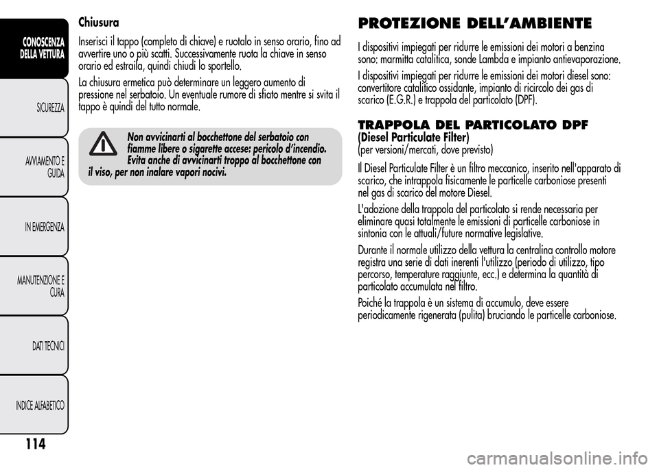 Alfa Romeo MiTo 2015 Manuale del proprietario (in Italian) Chiusura
Inserisci il tappo (completo di chiave) e ruotalo in senso orario, fino ad
avvertire uno o più scatti. Successivamente ruota la chiave in senso
orario ed estraila, quindi chiudi lo sportello Alfa Romeo MiTo 2015 Manuale del proprietario (in Italian) Chiusura
Inserisci il tappo (completo di chiave) e ruotalo in senso orario, fino ad
avvertire uno o più scatti. Successivamente ruota la chiave in senso
orario ed estraila, quindi chiudi lo sportello