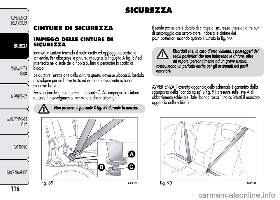Alfa Romeo MiTo 2015 Manuale del proprietario (in Italian) SICUREZZA
CINTURE DI SICUREZZA
IMPIEGO DELLE CINTURE DI
SICUREZZA
Indossa la cintura tenendo il busto eretto ed appoggiato contro lo
schienale. Per allacciare le cinture, impugna la linguetta A fig. 8 Alfa Romeo MiTo 2015 Manuale del proprietario (in Italian) SICUREZZA
CINTURE DI SICUREZZA
IMPIEGO DELLE CINTURE DI
SICUREZZA
Indossa la cintura tenendo il busto eretto ed appoggiato contro lo
schienale. Per allacciare le cinture, impugna la linguetta A fig. 8