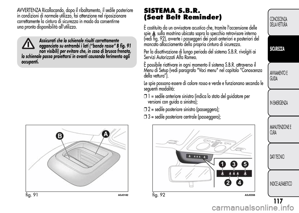 Alfa Romeo MiTo 2015 Manuale del proprietario (in Italian) AVVERTENZA Ricollocando, dopo il ribaltamento, il sedile posteriore
in condizioni di normale utilizzo, fai attenzione nel riposizionare
correttamente la cintura di sicurezza in modo da consentirne
una Alfa Romeo MiTo 2015 Manuale del proprietario (in Italian) AVVERTENZA Ricollocando, dopo il ribaltamento, il sedile posteriore
in condizioni di normale utilizzo, fai attenzione nel riposizionare
correttamente la cintura di sicurezza in modo da consentirne
una