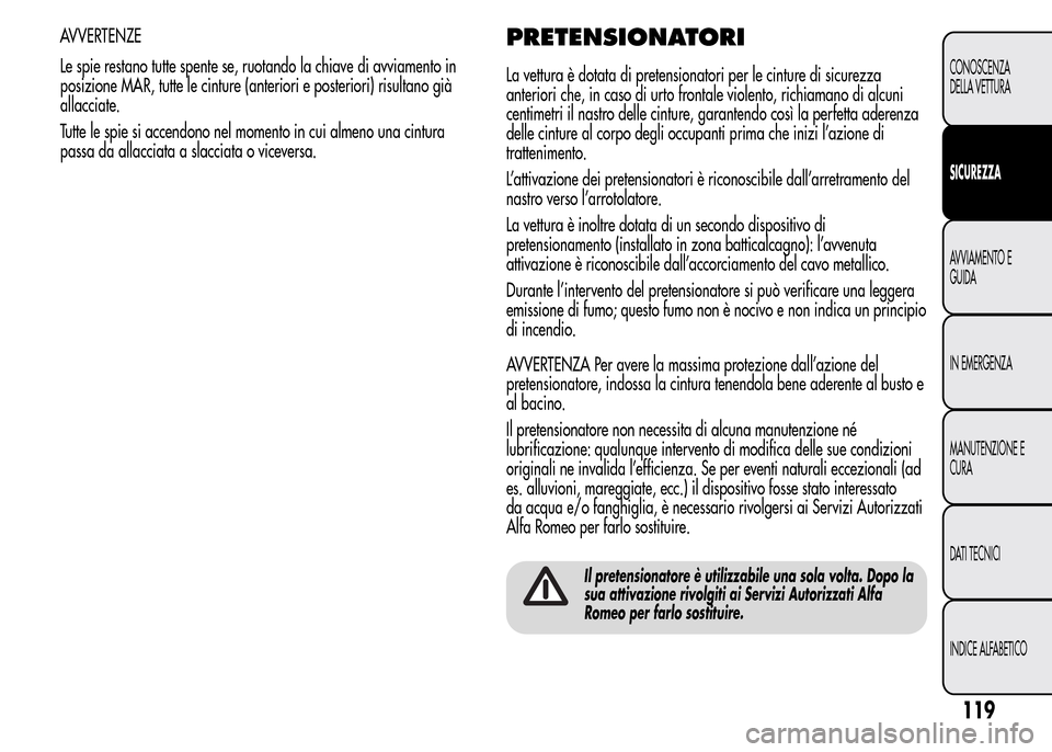 Alfa Romeo MiTo 2015 Manuale del proprietario (in Italian) AVVERTENZE
Le spie restano tutte spente se, ruotando la chiave di avviamento in
posizione MAR, tutte le cinture (anteriori e posteriori) risultano già
allacciate.
Tutte le spie si accendono nel momen Alfa Romeo MiTo 2015 Manuale del proprietario (in Italian) AVVERTENZE
Le spie restano tutte spente se, ruotando la chiave di avviamento in
posizione MAR, tutte le cinture (anteriori e posteriori) risultano già
allacciate.
Tutte le spie si accendono nel momen