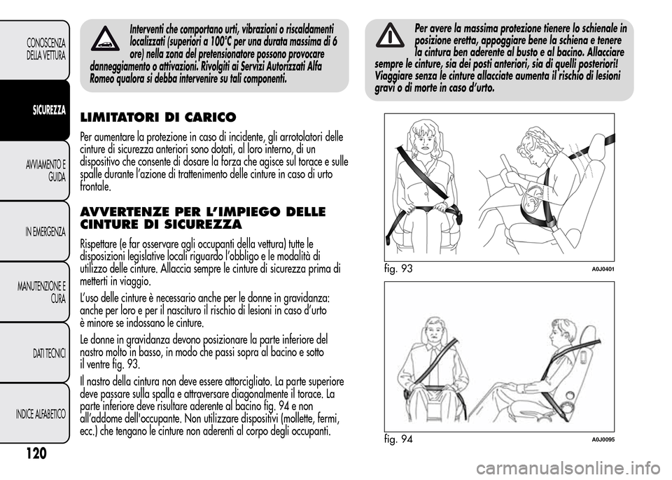 Alfa Romeo MiTo 2015 Manuale del proprietario (in Italian) Interventi che comportano urti, vibrazioni o riscaldamenti
localizzati (superiori a 100°C per una durata massima di 6
ore) nella zona del pretensionatore possono provocare
danneggiamento o attivazion Alfa Romeo MiTo 2015 Manuale del proprietario (in Italian) Interventi che comportano urti, vibrazioni o riscaldamenti
localizzati (superiori a 100°C per una durata massima di 6
ore) nella zona del pretensionatore possono provocare
danneggiamento o attivazion