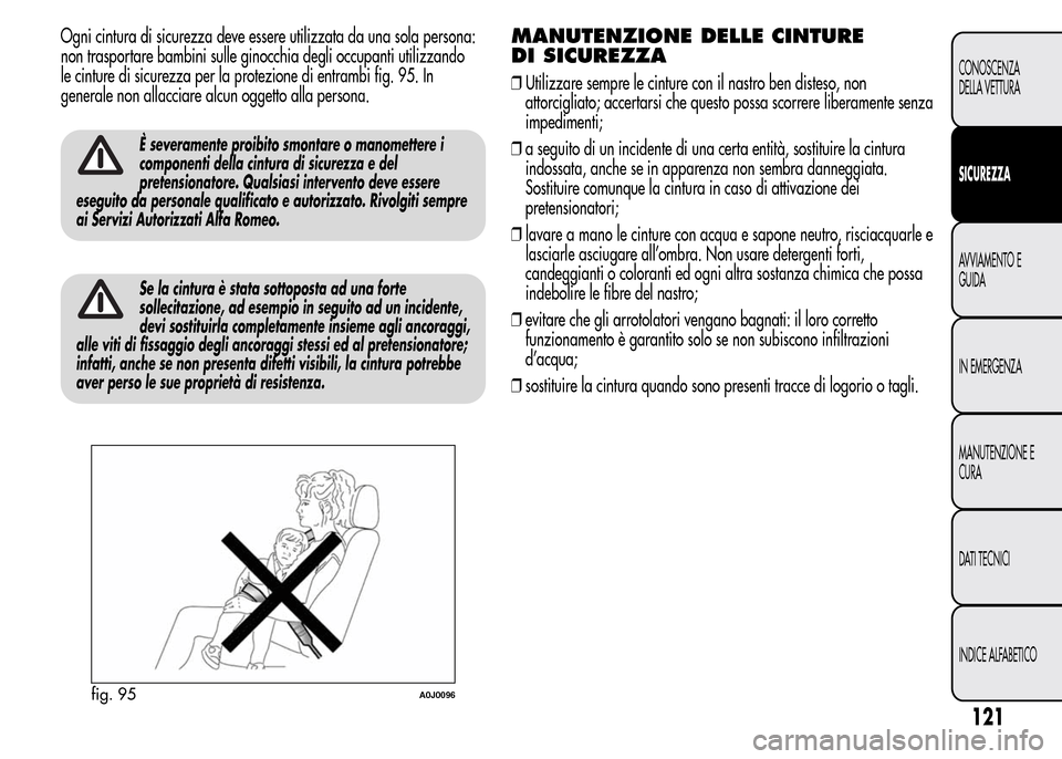 Alfa Romeo MiTo 2015 Manuale del proprietario (in Italian) Ogni cintura di sicurezza deve essere utilizzata da una sola persona:
non trasportare bambini sulle ginocchia degli occupanti utilizzando
le cinture di sicurezza per la protezione di entrambi fig. 95. Alfa Romeo MiTo 2015 Manuale del proprietario (in Italian) Ogni cintura di sicurezza deve essere utilizzata da una sola persona:
non trasportare bambini sulle ginocchia degli occupanti utilizzando
le cinture di sicurezza per la protezione di entrambi fig. 95.