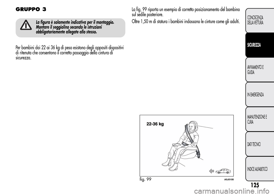 Alfa Romeo MiTo 2015 Manuale del proprietario (in Italian) GRUPPO 3
La figura è solamente indicativa per il montaggio.
Montare il seggiolino secondo le istruzioni
obbligatoriamente allegate allo stesso.
Per bambini dai 22 ai 36 kg di peso esistono degli appo Alfa Romeo MiTo 2015 Manuale del proprietario (in Italian) GRUPPO 3
La figura è solamente indicativa per il montaggio.
Montare il seggiolino secondo le istruzioni
obbligatoriamente allegate allo stesso.
Per bambini dai 22 ai 36 kg di peso esistono degli appo