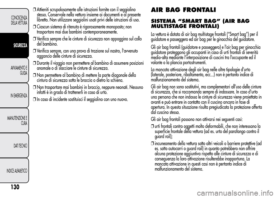 Alfa Romeo MiTo 2015  Manuale del proprietario (in Italian) ❒Attieniti scrupolosamente alle istruzioni fornite con il seggiolino
stesso. Conservale nella vettura insieme ai documenti e al presente
libretto. Non utilizzare seggiolini usati privi delle istruzi