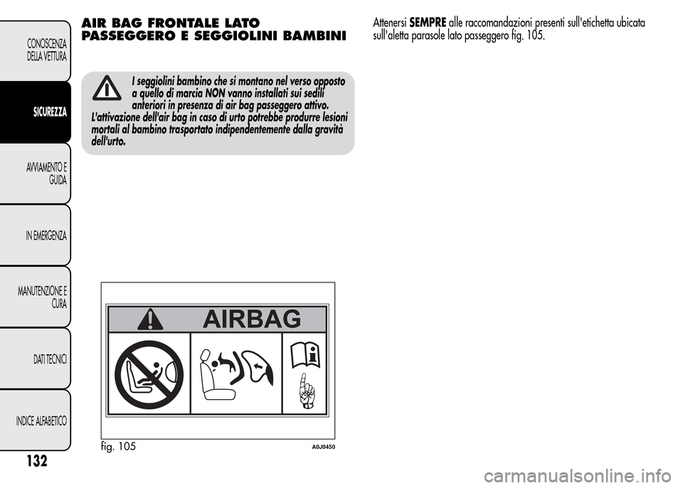 Alfa Romeo MiTo 2015  Manuale del proprietario (in Italian) AIR BAG FRONTALE LATO
PASSEGGERO E SEGGIOLINI BAMBINI
I seggiolini bambino che si montano nel verso opposto
a quello di marcia NON vanno installati sui sedili
anteriori in presenza di air bag passegge