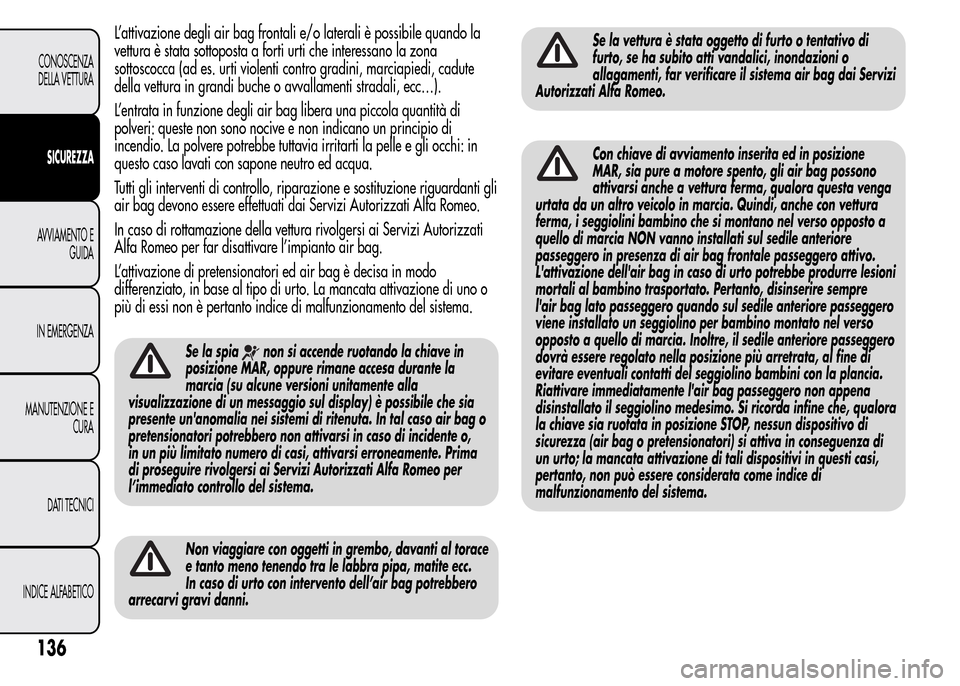 Alfa Romeo MiTo 2015  Manuale del proprietario (in Italian) L’attivazione degli air bag frontali e/o laterali è possibile quando la
vettura è stata sottoposta a forti urti che interessano la zona
sottoscocca (ad es. urti violenti contro gradini, marciapied