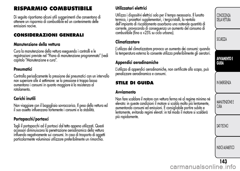 Alfa Romeo MiTo 2015  Manuale del proprietario (in Italian) RISPARMIO COMBUSTIBILE
Di seguito riportiamo alcuni utili suggerimenti che consentono di
ottenere un risparmio di combustibile ed un contenimento delle
emissioni nocive.
CONSIDERAZIONI GENERALI
Manute