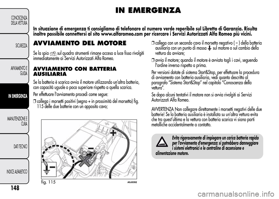 Alfa Romeo MiTo 2015  Manuale del proprietario (in Italian) IN EMERGENZA
In situazione di emergenza ti consigliamo di telefonare al numero verde reperibile sul Libretto di Garanzia. Risulta
inoltre possibile connettersi al sito www.alfaromeo.com per ricercare 