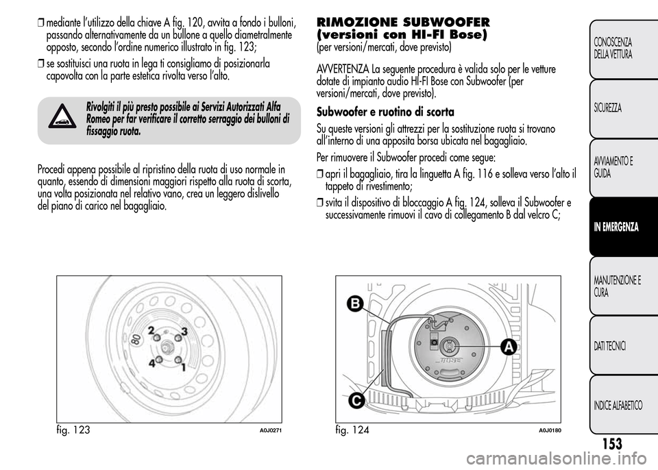 Alfa Romeo MiTo 2015  Manuale del proprietario (in Italian) ❒mediante l’utilizzo della chiave A fig. 120, avvita a fondo i bulloni,
passando alternativamente da un bullone a quello diametralmente
opposto, secondo l’ordine numerico illustrato in fig. 123;