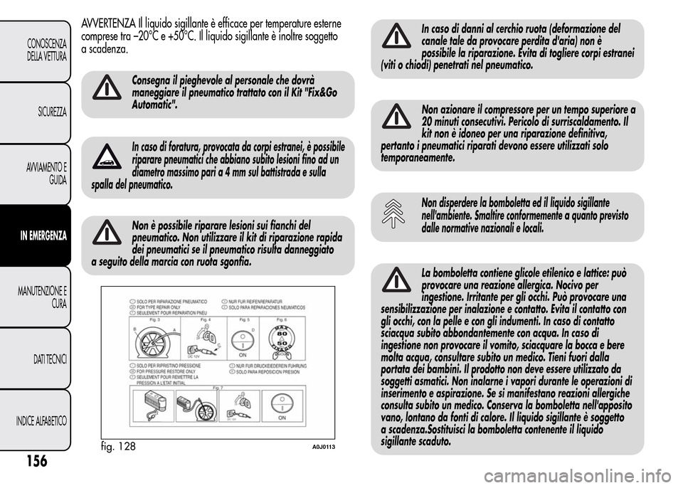 Alfa Romeo MiTo 2015  Manuale del proprietario (in Italian) AVVERTENZA Il liquido sigillante è efficace per temperature esterne
comprese tra –20°C e +50°C. Il liquido sigillante è inoltre soggetto
a scadenza.
Consegna il pieghevole al personale che dovr