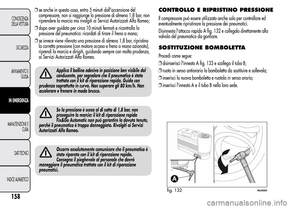 Alfa Romeo MiTo 2015  Manuale del proprietario (in Italian) ❒se anche in questo caso, entro 5 minuti dallaccensione del
compressore, non si raggiunge la pressione di almeno 1,8 bar, non
riprendere la marcia ma rivolgiti ai Servizi Autorizzati Alfa Romeo;
